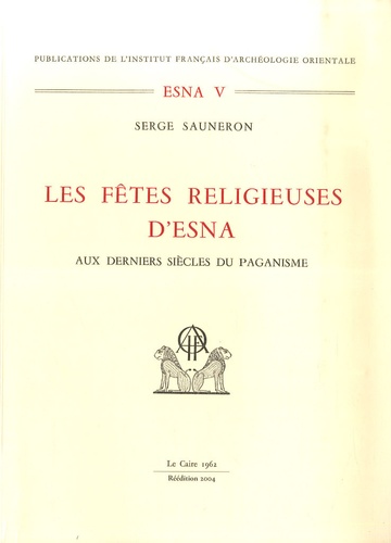 Serge Sauneron - ESNA Tome 5 - Les fêtes religieuses d'Esna aux derniers siècles du paganisme.