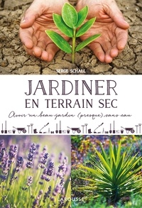 Serge Schall - Jardiner en terrain sec - Avoir un beau jardin (presque) sans eau.