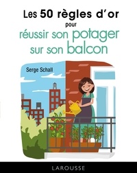 Serge Schall - Les 50 règles d'or pour réussir son potager sur le balcon.