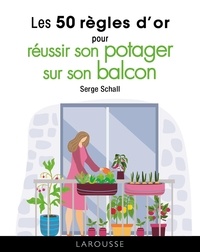 Serge Schall - Les 50 règles d'or pour réussir son potager sur son balcon.