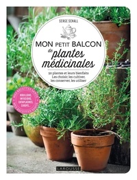 Serge Schall - Mon petit balcon de plantes médicinales - 50 plantes et leur bienfaits. Les choisir, les cultiver, les conserver, les utiliser.