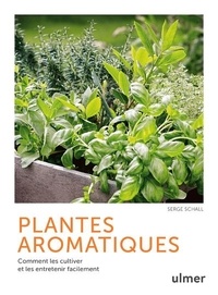 Serge Schall - Plantes aromatiques - Comment les cultiver et les entretenir facilement.
