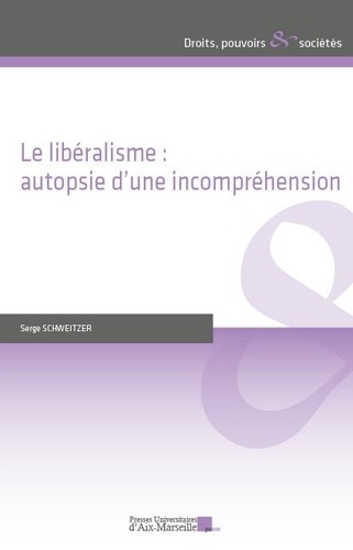 Serge Schweitzer - Le libéralisme : autopsie d'une incompréhension.