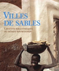 Serge Sibert et Anne-Marie Tolba - Villes De Sables. Les Cites Bibliotheques Du Desert Mauritanien.