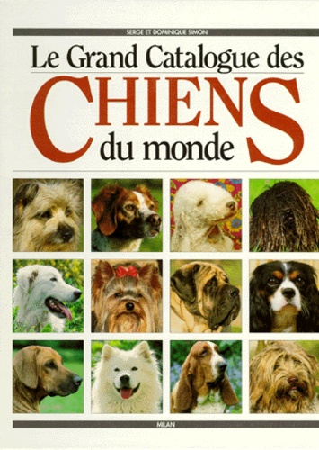 Serge Simon et Dominique Simon - Le grand catalogue des chiens du monde.