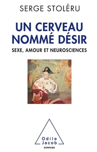 Serge Stoléru - Un cerveau nommé désir - Sexe, amour et neurosciences.
