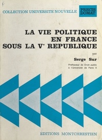 Serge Sur - La Vie politique en France sous la Ve République.
