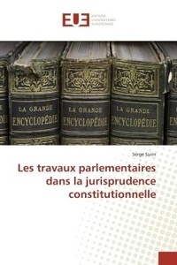 Serge Surin - Les travaux parlementaires dans la jurisprudence constitutionnelle.