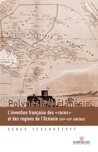 Serge Tcherkézoff - Polynésie / Mélanésie - L'invention française des "races" et des régions de l'Océanie (XVIe-XXe siècles).