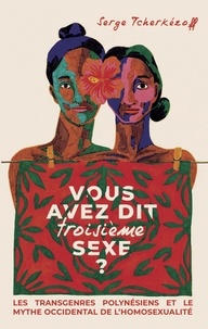 Serge Tcherkézoff - Vous avez dit troisième sexe ? - Les transgenres polynésiens et le mythe occidental de l'homosexualité.