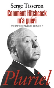 Serge Tisseron - Comment Hitchcok m'a guéri - Que cherchons-nous dans les images ?.