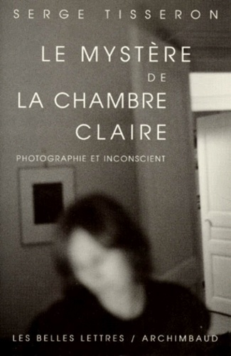 Serge Tisseron - Le Mystere De La Chambre Claire. Photographie Et Inconscient.