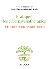 Serge Tisseron et Frédéric Tordo - Pratiquer les cyberpsychothérapies - Jeux vidéo. Réalité virtuelle. Robots.