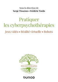 Serge Tisseron et Frédéric Tordo - Pratiquer les cyberpsychothérapies - Jeux vidéo, réalité virtuelle, robots.