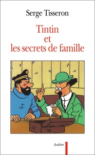 Serge Tisseron - Tintin et les secrets de famille - Secrets de famille, troubles mentaux et création.