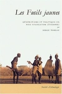 Serge Tornay - Les fusils jaunes - Générations et politique en pays Nyangatom (Ethiopie).