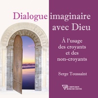 Serge Toussaint - Dialogue imaginaire avec Dieu - A l'usage des croyants et des non-croyants.