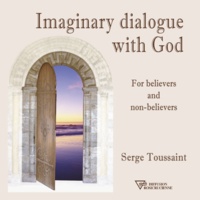 Serge Toussaint - Imaginary dialogue with God - For believers and non-believers.