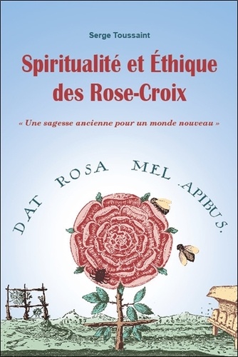 Spiritualité et éthique des Rose-Croix. Une sagesse ancienne pour un monde nouveau