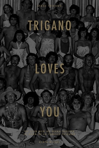 Trigano loves you. Du Club Med au Mama Shelter : la fabrique du bonheur