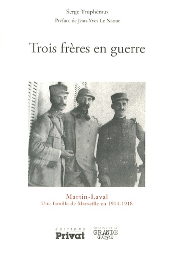 Serge Truphémus - Trois frères en guerre - Martin-Laval, une famille de Marseille en 1914-1918.