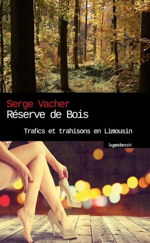 Serge Vacher - Réserve de bois - trafics et trahisons en Limousin.
