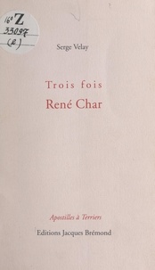 Serge Velay - Trois fois René Char.