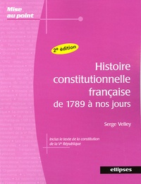 Serge Velley - Histoire constitutionnelle française de 1789 à nos jours.
