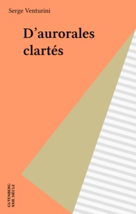 Serge Venturini - D'aurorales clartés - Choix de poèmes (1971-1995).
