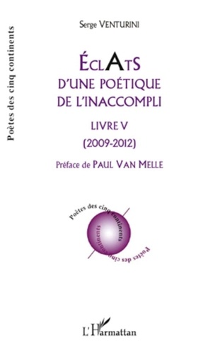 Serge Venturini - Eclats d'une poétique de l'inaccompli - Livre V - (2009 - 2012).