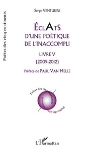 Serge Venturini - Eclats d'une poétique de l'inaccompli - Livre V - (2009 - 2012).