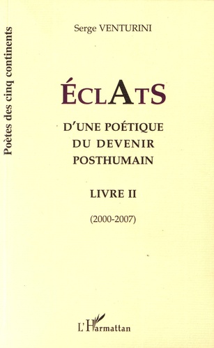 Serge Venturini - Eclats d'une poétique du devenir posthumain - Livre II (2000-2007).