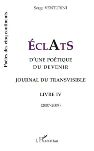 Serge Venturini - ECLATS d'une poétique du devenir - Journal du transvisible - Livre 4 (2007-2009).