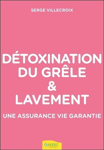 Serge Villecroix - Détoxination du grêle et lavement - Une assurance vie garantie.