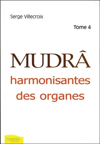 Serge Villecroix - Mudrâ harmonisantes des organes - Tome 4.