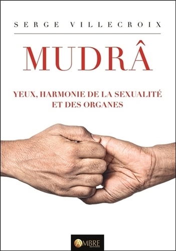 Serge Villecroix - Mudrâ, yeux, harmonie de la sexualité et des organes - Tome 2.