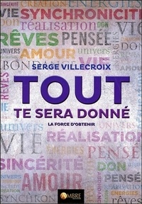 Serge Villecroix - Tout te sera donné - La force d'obtenir.