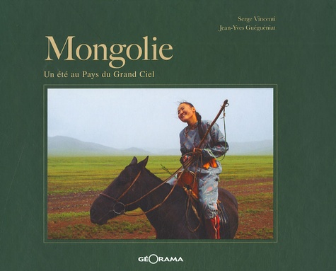 Serge Vincenti et Jean-Yves Guéguéniat - Mongolie - Un été au Pays du Grand Ciel.