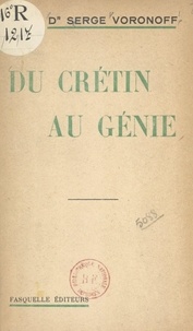 Serge Voronoff et Maurice Maeterlinck - Du crétin au génie.