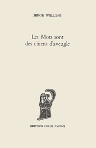 Serge Wellens - Les Mots Sont Des Chiens D'Aveugle.