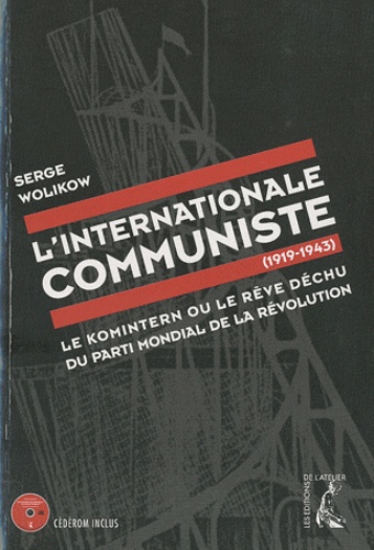 Serge Wolikow - L'Internationale communiste (1919-1943) - Le Komintern ou le rêve déchu du parti mondial de la révolution. 1 Cédérom