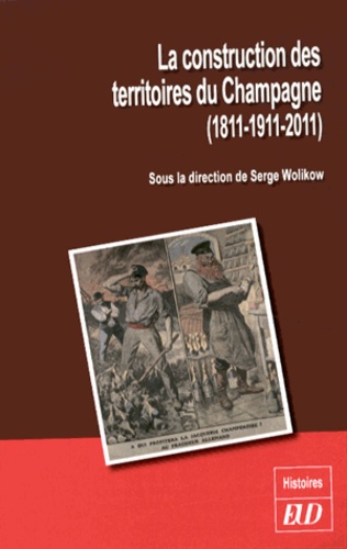 Serge Wolikow - La construction des territoires du Champagne (1811-1911-2011).