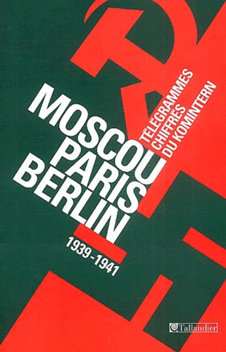 Serge Wolikow et Mikhaïl Narinskiy - Moscou-Paris-Berlin - Télégrammes chiffrés du Komintern (1939-1941).