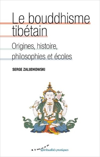 Serge Zaludkowski - Le bouddhisme tibétain - Origines, histoire, philosophies et écoles.