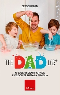 Sergei Urban - The Dad Lab - 40 giochi scientifici facili e veloci per tutta la famiglia.