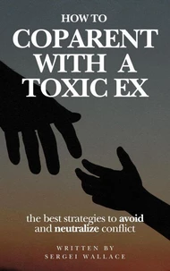 How to Coparent With a Toxic Ex
