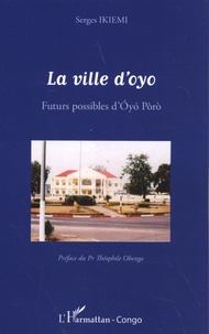 Serges Ikièmi - La ville d'Oyo - Futurs possibles d'Oyo Poro.