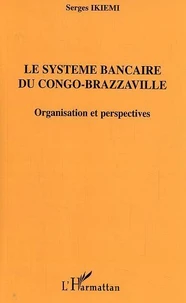 Le système bancaire du Congo-Brazzaville: organisation et perspective/ Serge Ikiemi