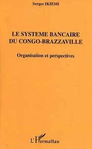 Le système bancaire du Congo-Brazzaville: organisation et perspective/ Serge Ikiemi