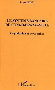 Serges Ikièmi - Le système bancaire du Congo-Brazzaville: organisation et perspective/ Serge Ikiemi.